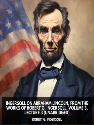 cover image of Ingersoll on ABRAHAM LINCOLN, from the Works of Robert G. Ingersoll, Volume 3, Lecture 3 (Unabridged)